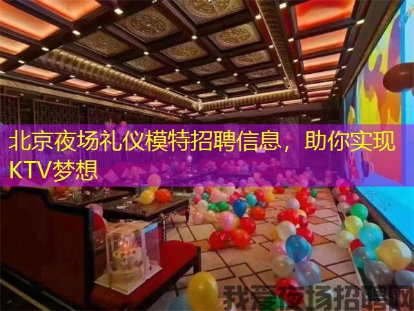 北京夜场礼仪模特招聘信息,助你实现KTV梦想 北京夜场礼仪模特招聘信息,助你实现KTV梦想