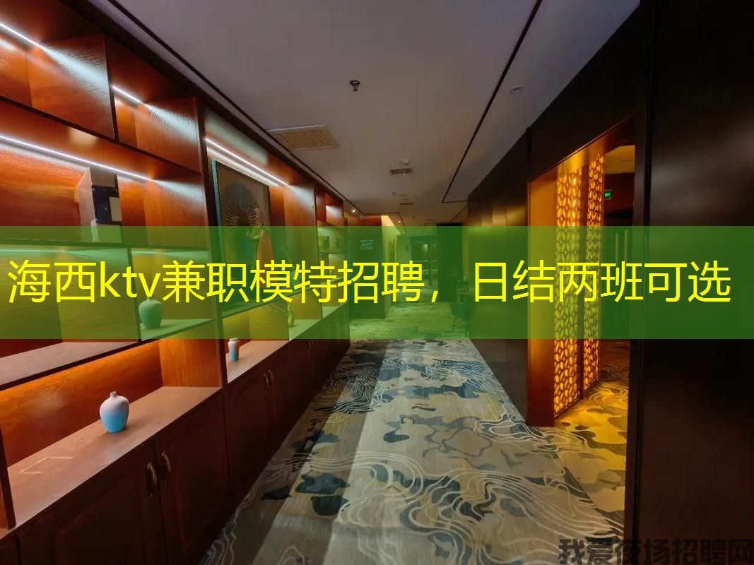 海西ktv兼职模特招聘，日结两班可选