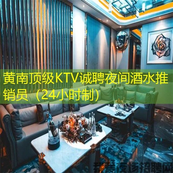 黄南顶级KTV诚聘夜间酒水推销员（24小时制）