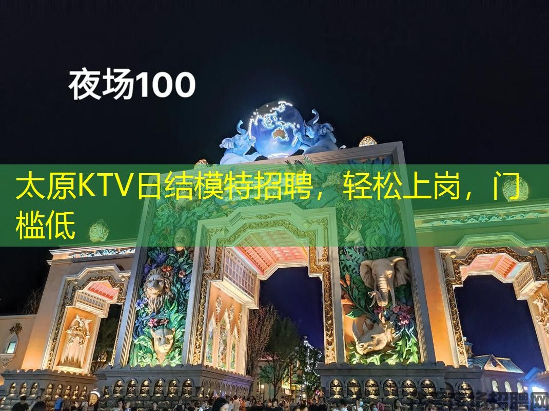 太原KTV日结模特招聘,轻松上岗,门槛低 太原KTV日结模特招聘,轻松上岗,门槛低