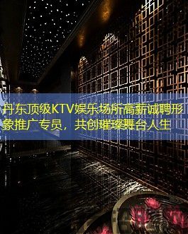 丹东顶级KTV娱乐场所高薪诚聘形象推广专员,共创璀璨舞台人生 丹东顶级KTV娱乐场所高薪诚聘形象推广专员,共创璀璨舞台人生