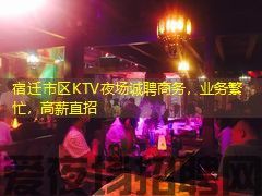 宿迁市区KTV夜场诚聘商务,业务繁忙,高薪直招 宿迁市区KTV夜场诚聘商务,业务繁忙,高薪直招