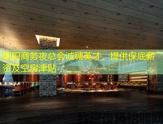 朝阳商务夜总会诚聘英才,提供保底薪资及空房津贴 朝阳商务夜总会诚聘英才,提供保底薪资及空房津贴