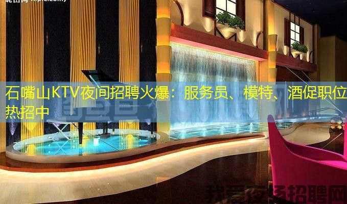 石嘴山KTV夜间招聘火爆:服务员、模特、酒促职位热招中 石嘴山KTV夜间招聘火爆:服务员、模特、酒促职位热招中