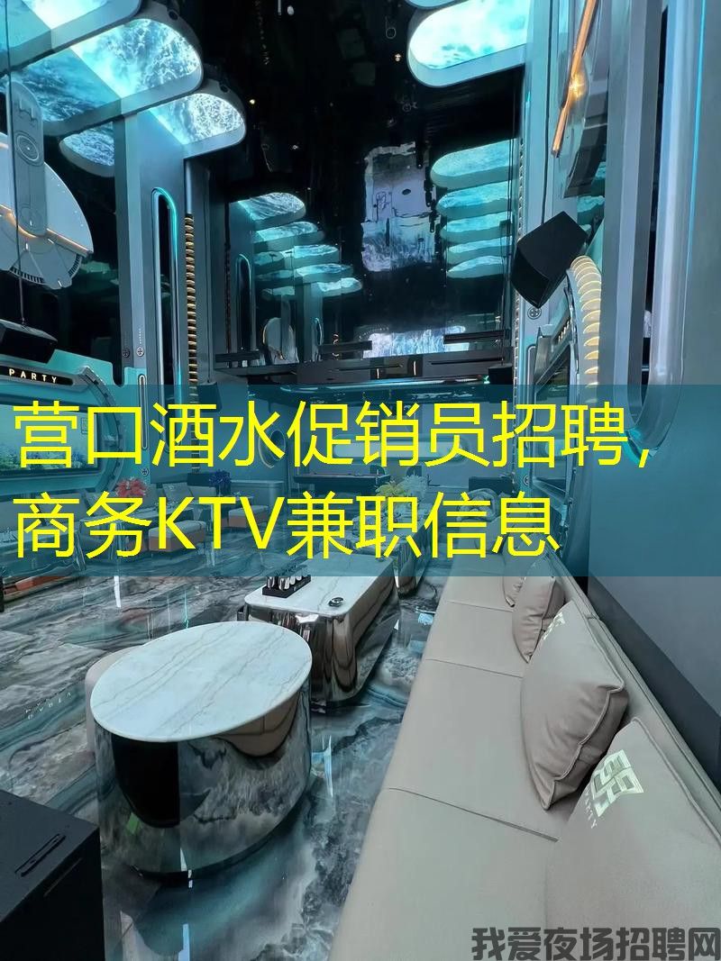 营口酒水促销员招聘,商务KTV兼职信息 营口酒水促销员招聘,商务KTV兼职信息