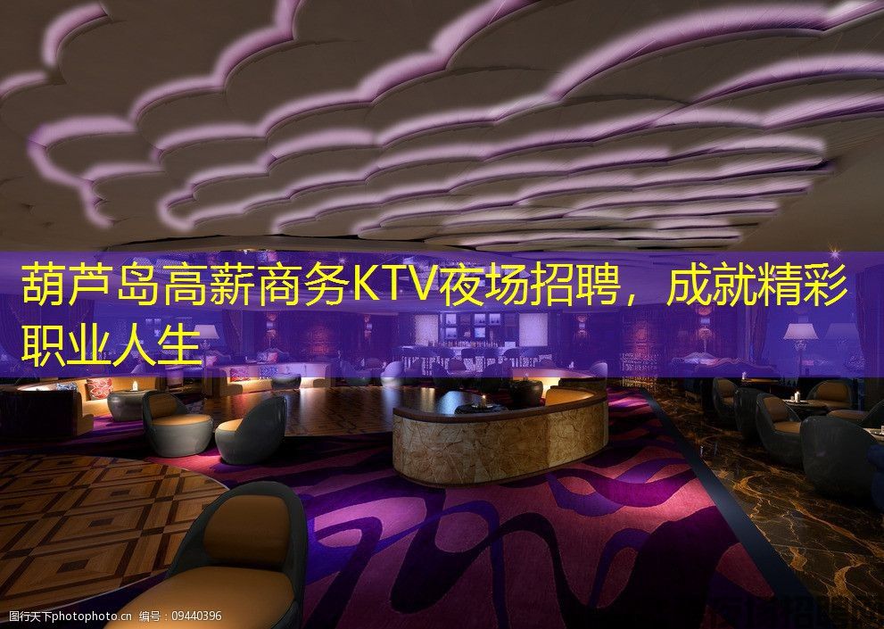 葫芦岛高薪商务KTV夜场招聘,成就精彩职业人生 葫芦岛高薪商务KTV夜场招聘,成就精彩职业人生
