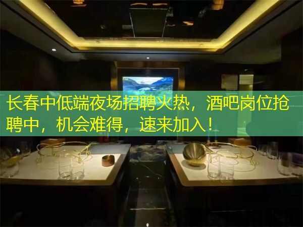 长春中低端夜场招聘火热,酒吧岗位抢聘中,机会难得,速来加入! 长春中低端夜场招聘火热,酒吧岗位抢聘中,机会难得,速来加入!