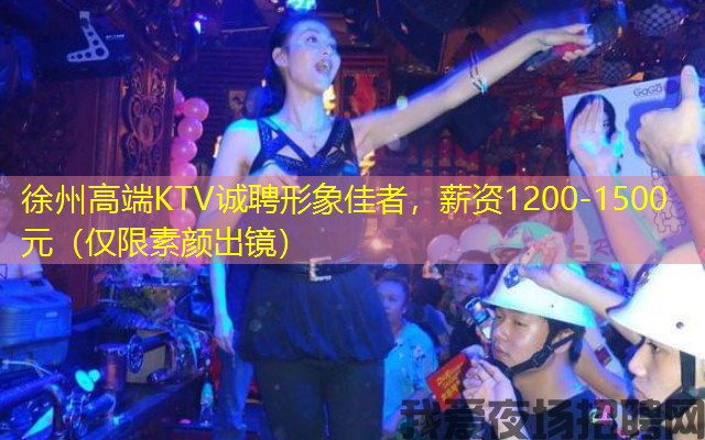 徐州高端KTV诚聘形象佳者,薪资1200-1500元(仅限素颜出镜) 徐州高端KTV诚聘形象佳者,薪资1200-1500元(仅限素颜出镜)
