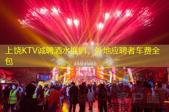 上饶KTV诚聘酒水推销,外地应聘者车费全包 上饶KTV诚聘酒水推销,外地应聘者车费全包