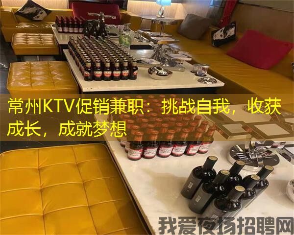 常州KTV促销兼职:挑战自我,收获成长,成就梦想 常州KTV促销兼职:挑战自我,收获成长,成就梦想
