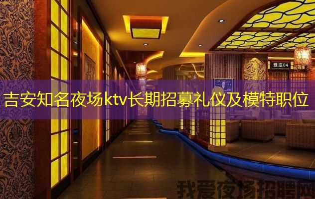 吉安知名夜场ktv长期招募礼仪及模特职位 吉安知名夜场ktv长期招募礼仪及模特职位