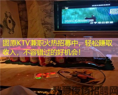 固原KTV兼职火热招募中,轻松赚取收入,不容错过的好机会! 固原KTV兼职火热招募中,轻松赚取收入,不容错过的好机会!