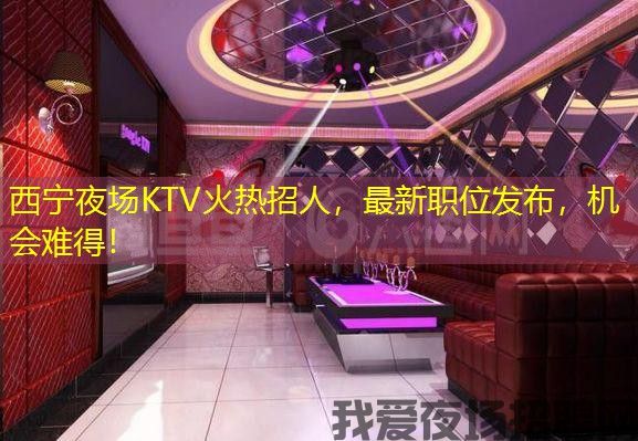 西宁夜场KTV火热招人,最新职位发布,机会难得! 西宁夜场KTV火热招人,最新职位发布,机会难得!