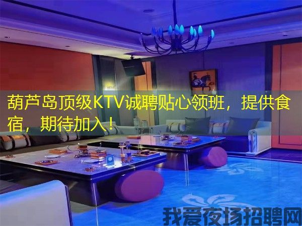 葫芦岛顶级KTV诚聘贴心领班,提供食宿,期待加入! 葫芦岛顶级KTV诚聘贴心领班,提供食宿,期待加入!