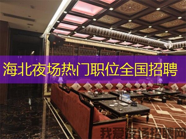 海北夜场热门职位全国招聘 海北夜场热门职位全国招聘