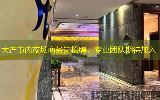 大连市内夜场商务岗招聘,专业团队期待加入 大连市内夜场商务岗招聘,专业团队期待加入