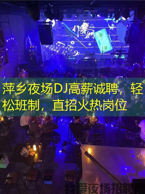 萍乡夜场DJ高薪诚聘,轻松班制,直招火热岗位 萍乡夜场DJ高薪诚聘,轻松班制,直招火热岗位