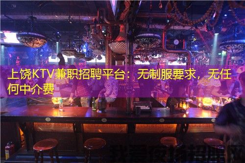 上饶KTV兼职招聘平台:无制服要求,无任何中介费 上饶KTV兼职招聘平台:无制服要求,无任何中介费