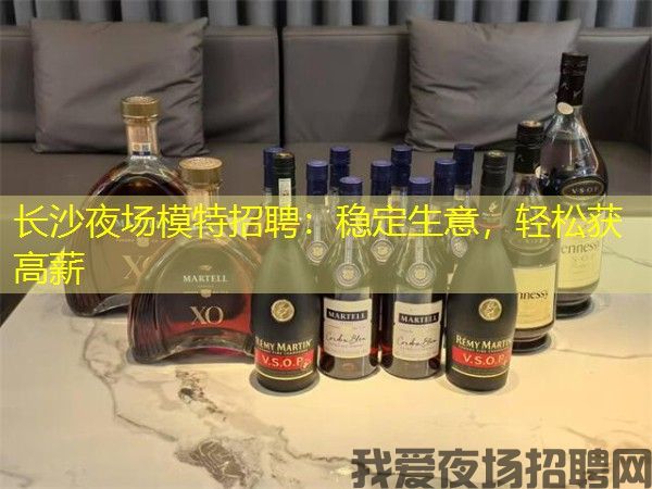 长沙夜场模特招聘:稳定生意,轻松获高薪 长沙夜场模特招聘:稳定生意,轻松获高薪