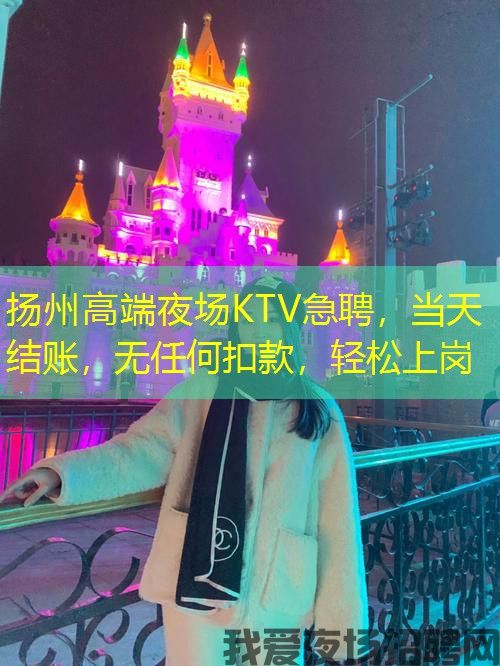 扬州高端夜场KTV急聘,当天结账,无任何扣款,轻松上岗 扬州高端夜场KTV急聘,当天结账,无任何扣款,轻松上岗