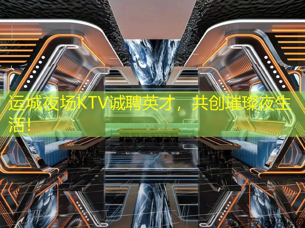 运城夜场KTV诚聘英才,共创璀璨夜生活! 运城夜场KTV诚聘英才,共创璀璨夜生活!
