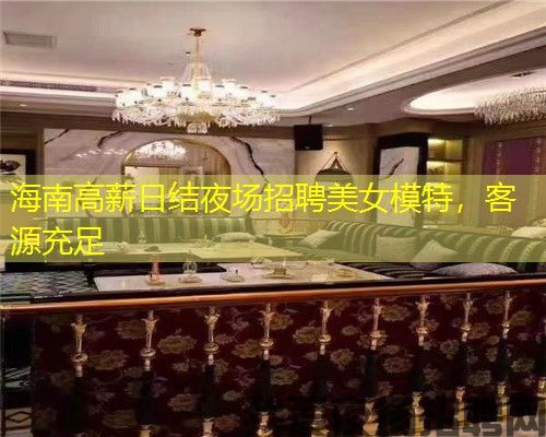 海南高薪日结夜场招聘美女模特,客源充足 海南高薪日结夜场招聘美女模特,客源充足