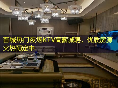 晋城热门夜场KTV高薪诚聘,优质房源火热预定中 晋城热门夜场KTV高薪诚聘,优质房源火热预定中