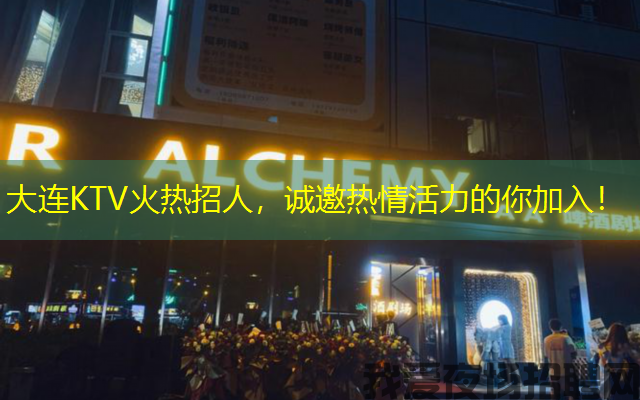 大连KTV火热招人,诚邀热情活力的你加入! 大连KTV火热招人,诚邀热情活力的你加入!