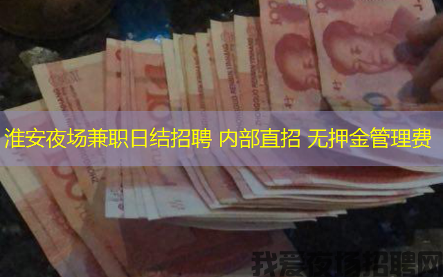 淮安夜场兼职日结招聘 内部直招 无押金管理费 淮安夜场兼职日结招聘 内部直招 无押金管理费