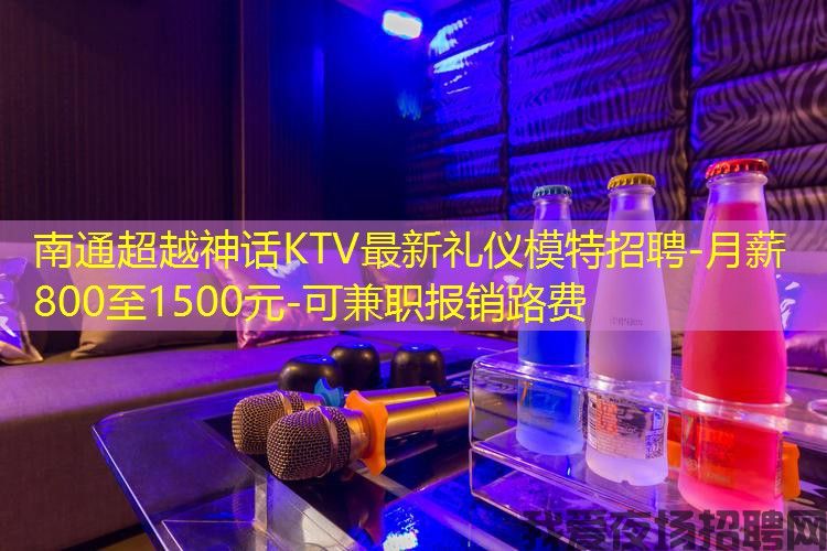 南通超越神话KTV最新礼仪模特招聘-月薪800至1500元-可兼职报销路费 南通超越神话KTV最新礼仪模特招聘-月薪800至1500元-可兼职报销路费