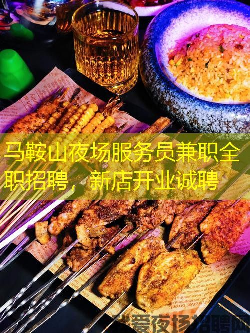 马鞍山夜场服务员兼职全职招聘，新店开业诚聘