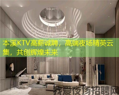 本溪KTV高薪诚聘，高端夜场精英云集，共创辉煌未来