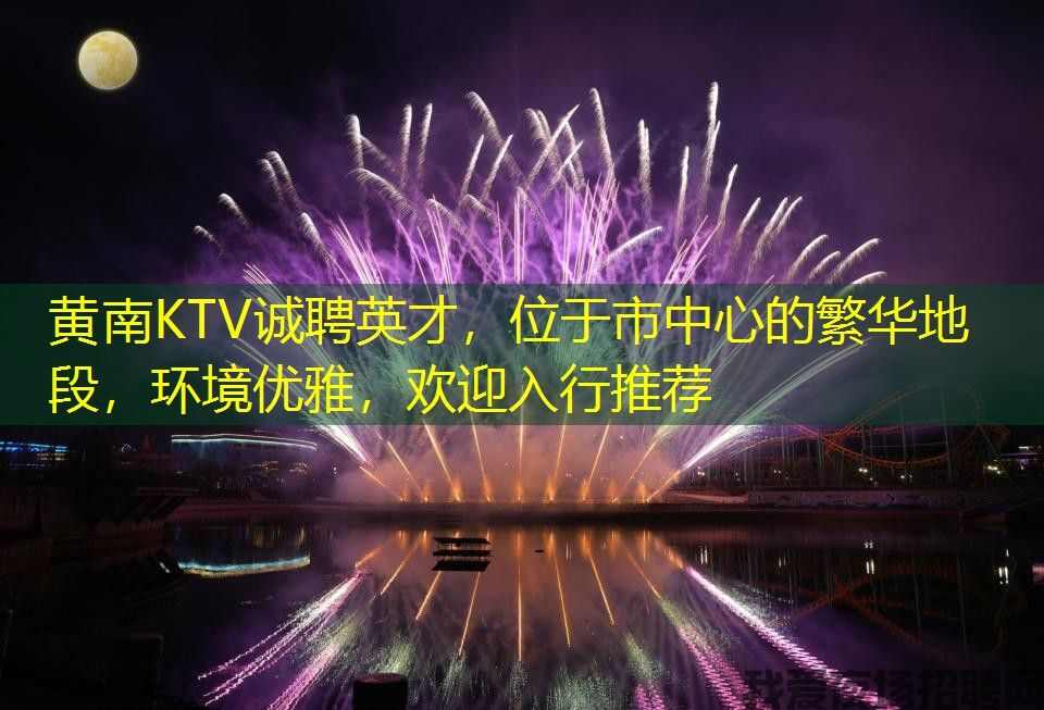 黄南KTV诚聘英才，位于市中心的繁华地段，环境优雅，欢迎入行推荐