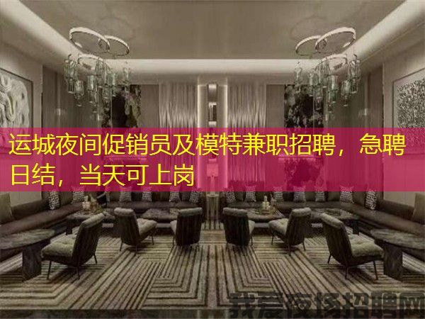 运城夜间促销员及模特兼职招聘，急聘日结，当天可上岗