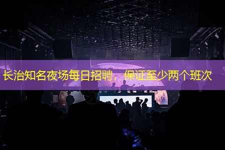 长治知名夜场每日招聘，保证至少两个班次