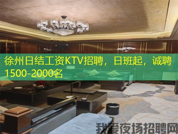 徐州日结工资KTV招聘，日班起，诚聘1500-2000名