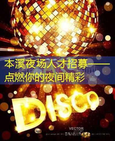 本溪夜场人才招募——点燃你的夜间精彩