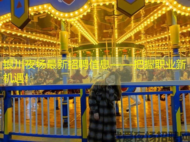 银川夜场最新招聘信息——把握职业新机遇！