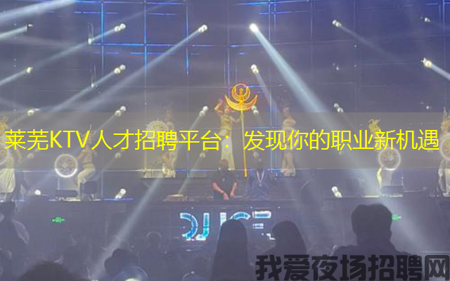 莱芜KTV人才招聘平台：发现你的职业新机遇