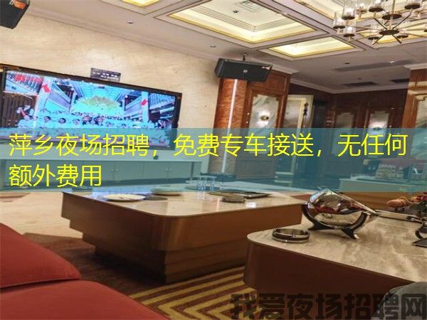 萍乡夜场招聘,免费专车接送,无任何额外费用 萍乡夜场招聘,免费专车接送,无任何额外费用