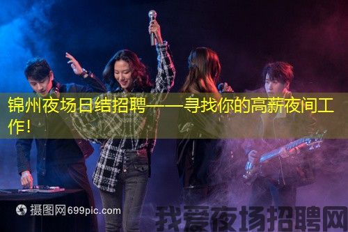 锦州夜场日结招聘——寻找你的高薪夜间工作！