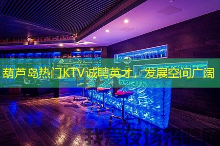 葫芦岛热门KTV诚聘英才，发展空间广阔