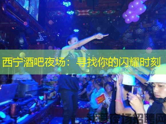 西宁酒吧夜场：寻找你的闪耀时刻