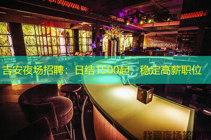 吉安夜场招聘:日结1500起,稳定高薪职位 吉安夜场招聘:日结1500起,稳定高薪职位