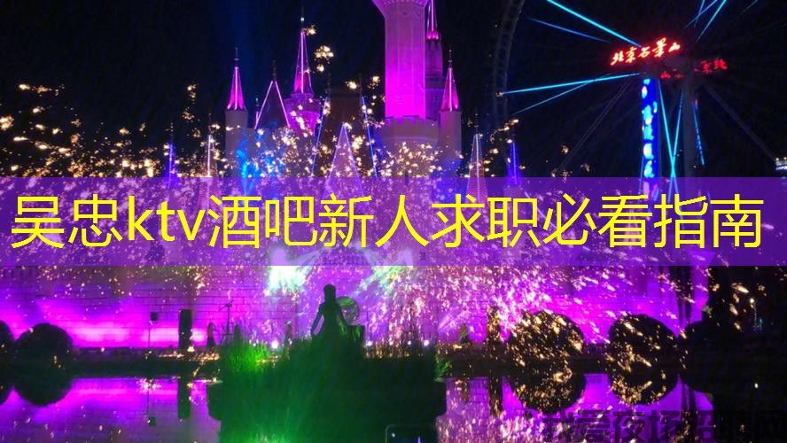吴忠ktv酒吧新人求职必看指南 吴忠ktv酒吧新人求职必看指南