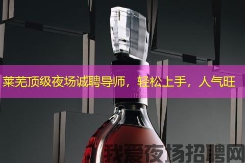 莱芜顶级夜场诚聘导师，轻松上手，人气旺