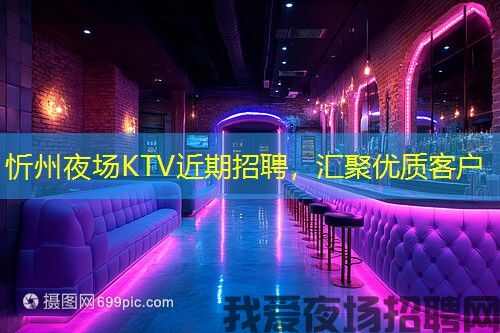 忻州夜场KTV近期招聘，汇聚优质客户