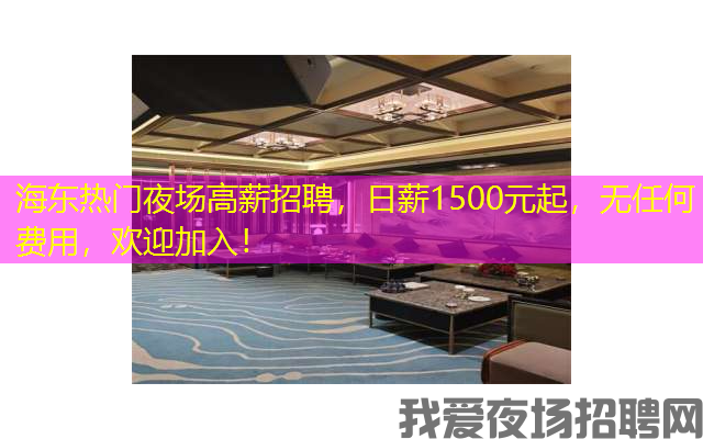 海东热门夜场高薪招聘，日薪1500元起，无任何费用，欢迎加入！