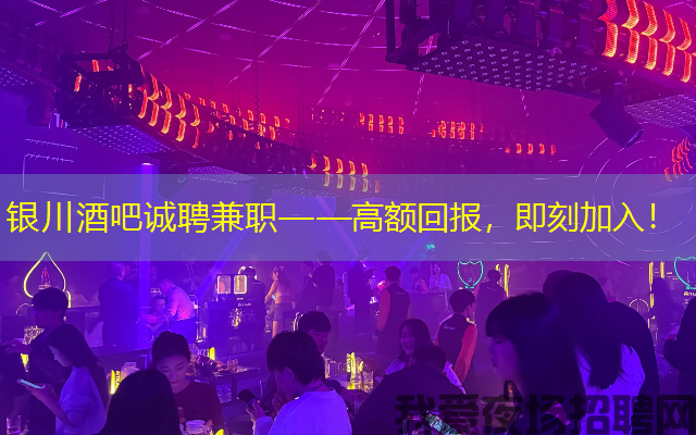 银川酒吧诚聘兼职——高额回报,即刻加入! 银川酒吧诚聘兼职——高额回报,即刻加入!