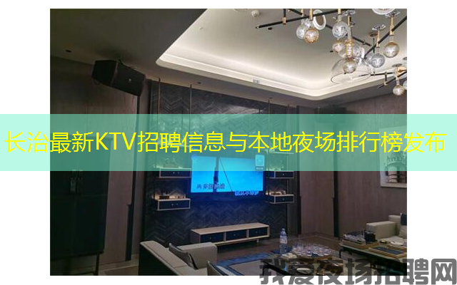 长治最新KTV招聘信息与本地夜场排行榜发布